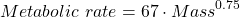 \begin{align*} Metabolic \ rate = 67\cdot Mass^{0.75} \end{align*}