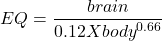 \begin{align*} EQ = \frac{brain}{0.12 X body^{0.66}} \end{align*}